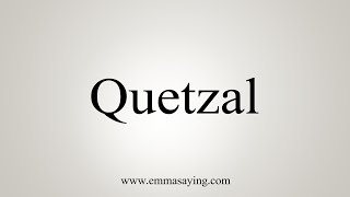 How To Say Quetzal [upl. by Laen]