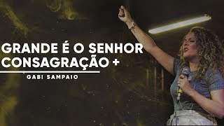 Grande é o Senhor  Consagração  Gabi Sampaio [upl. by Adaliah445]