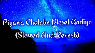 Piyawa Chalabe Diesel Gadiya Slowed And Reverb [upl. by Seltzer280]